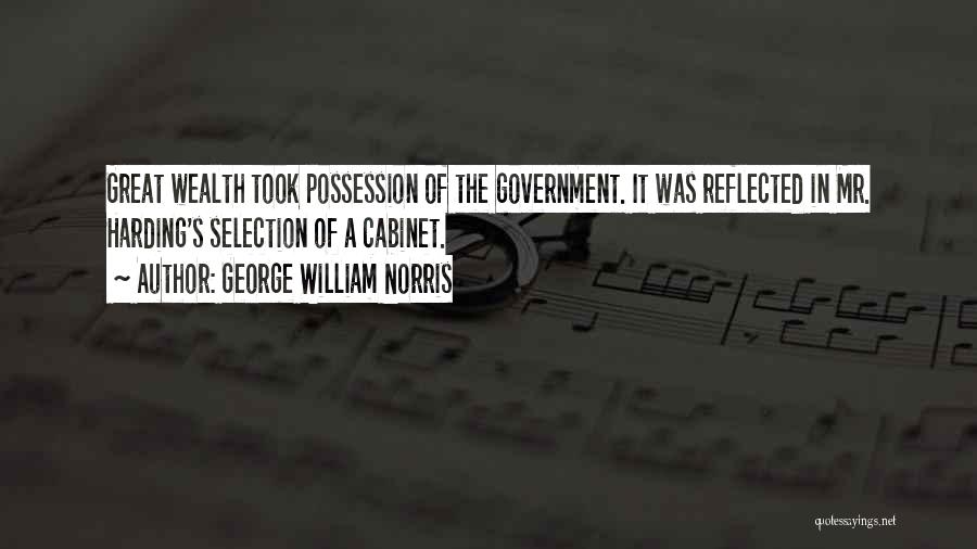 George William Norris Quotes: Great Wealth Took Possession Of The Government. It Was Reflected In Mr. Harding's Selection Of A Cabinet.