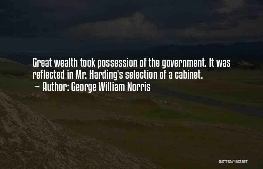 George William Norris Quotes: Great Wealth Took Possession Of The Government. It Was Reflected In Mr. Harding's Selection Of A Cabinet.