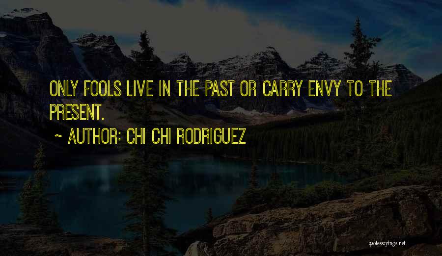 Chi Chi Rodriguez Quotes: Only Fools Live In The Past Or Carry Envy To The Present.