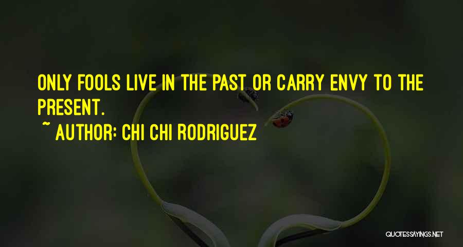 Chi Chi Rodriguez Quotes: Only Fools Live In The Past Or Carry Envy To The Present.