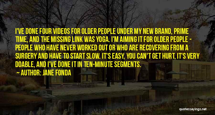 Jane Fonda Quotes: I've Done Four Videos For Older People Under My New Brand, Prime Time, And The Missing Link Was Yoga. I'm