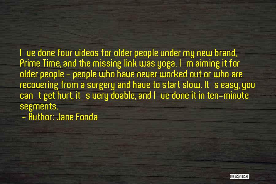 Jane Fonda Quotes: I've Done Four Videos For Older People Under My New Brand, Prime Time, And The Missing Link Was Yoga. I'm