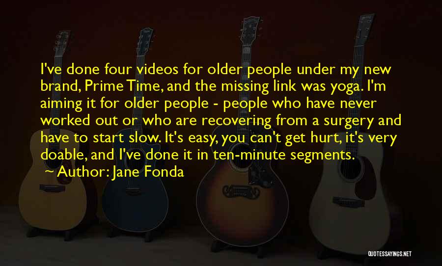 Jane Fonda Quotes: I've Done Four Videos For Older People Under My New Brand, Prime Time, And The Missing Link Was Yoga. I'm