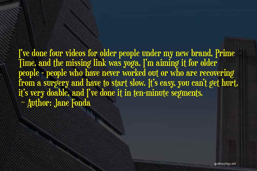 Jane Fonda Quotes: I've Done Four Videos For Older People Under My New Brand, Prime Time, And The Missing Link Was Yoga. I'm