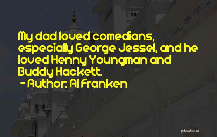 Al Franken Quotes: My Dad Loved Comedians, Especially George Jessel, And He Loved Henny Youngman And Buddy Hackett.