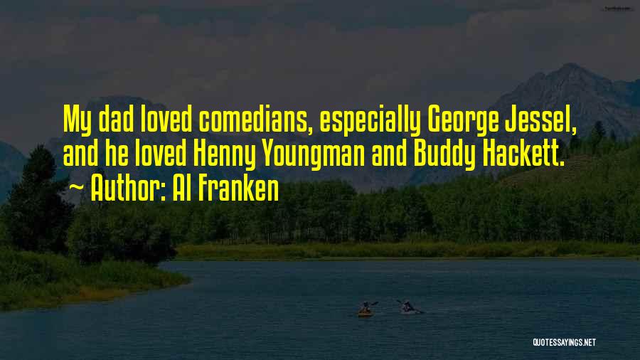 Al Franken Quotes: My Dad Loved Comedians, Especially George Jessel, And He Loved Henny Youngman And Buddy Hackett.