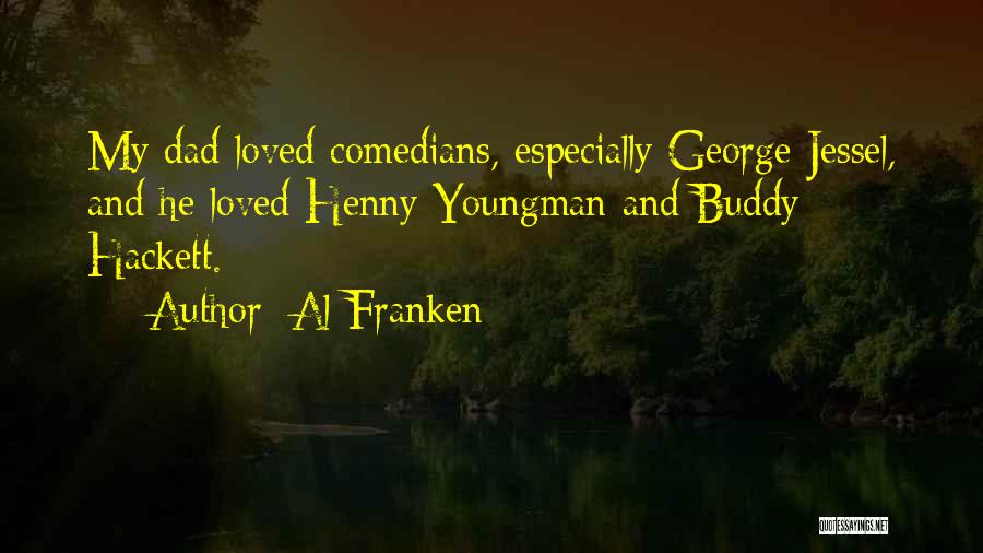 Al Franken Quotes: My Dad Loved Comedians, Especially George Jessel, And He Loved Henny Youngman And Buddy Hackett.