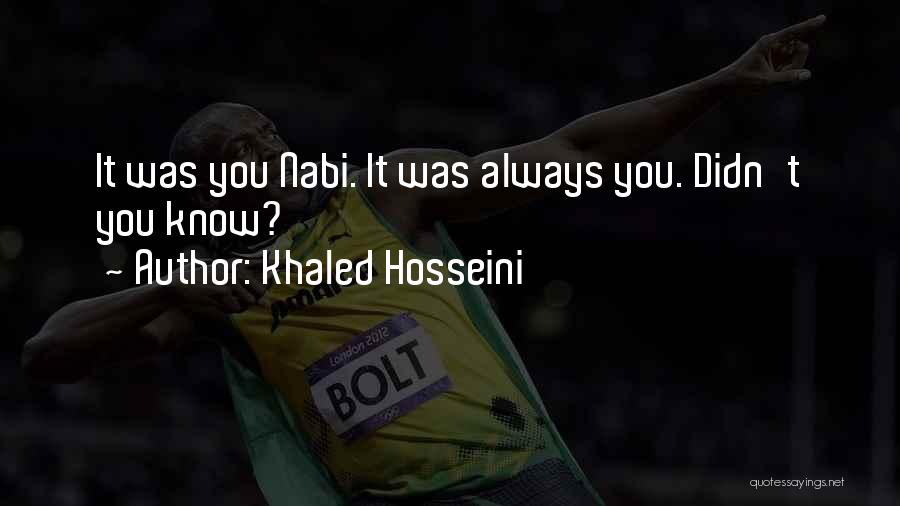 Khaled Hosseini Quotes: It Was You Nabi. It Was Always You. Didn't You Know?