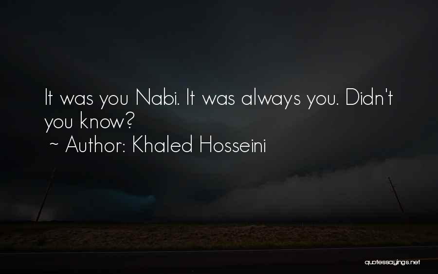 Khaled Hosseini Quotes: It Was You Nabi. It Was Always You. Didn't You Know?