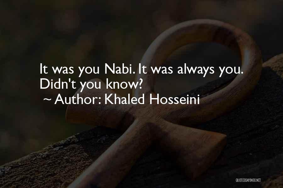 Khaled Hosseini Quotes: It Was You Nabi. It Was Always You. Didn't You Know?
