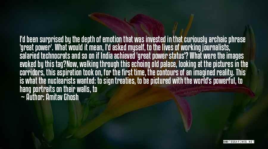 Amitav Ghosh Quotes: I'd Been Surprised By The Depth Of Emotion That Was Invested In That Curiously Archaic Phrase 'great Power'. What Would