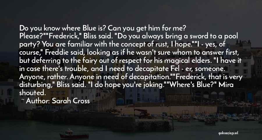 Sarah Cross Quotes: Do You Know Where Blue Is? Can You Get Him For Me? Please?frederick, Bliss Said. Do You Always Bring A