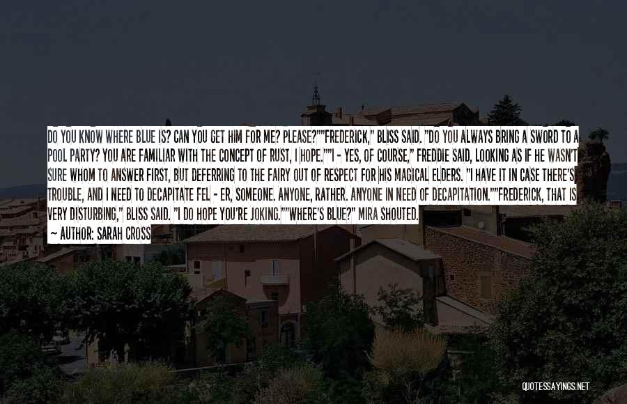 Sarah Cross Quotes: Do You Know Where Blue Is? Can You Get Him For Me? Please?frederick, Bliss Said. Do You Always Bring A