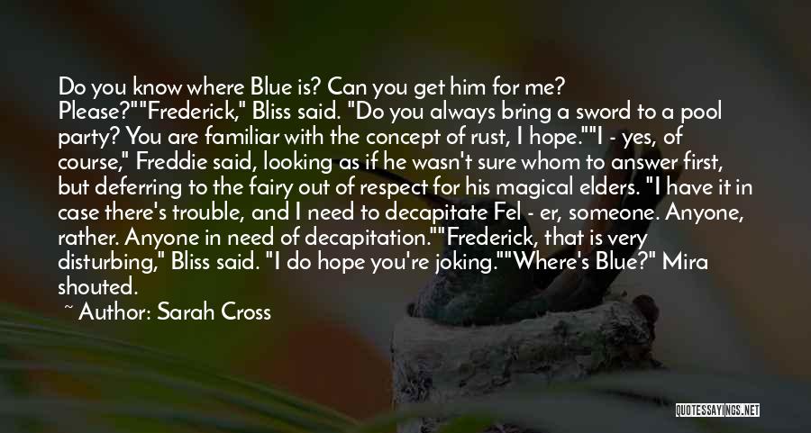 Sarah Cross Quotes: Do You Know Where Blue Is? Can You Get Him For Me? Please?frederick, Bliss Said. Do You Always Bring A