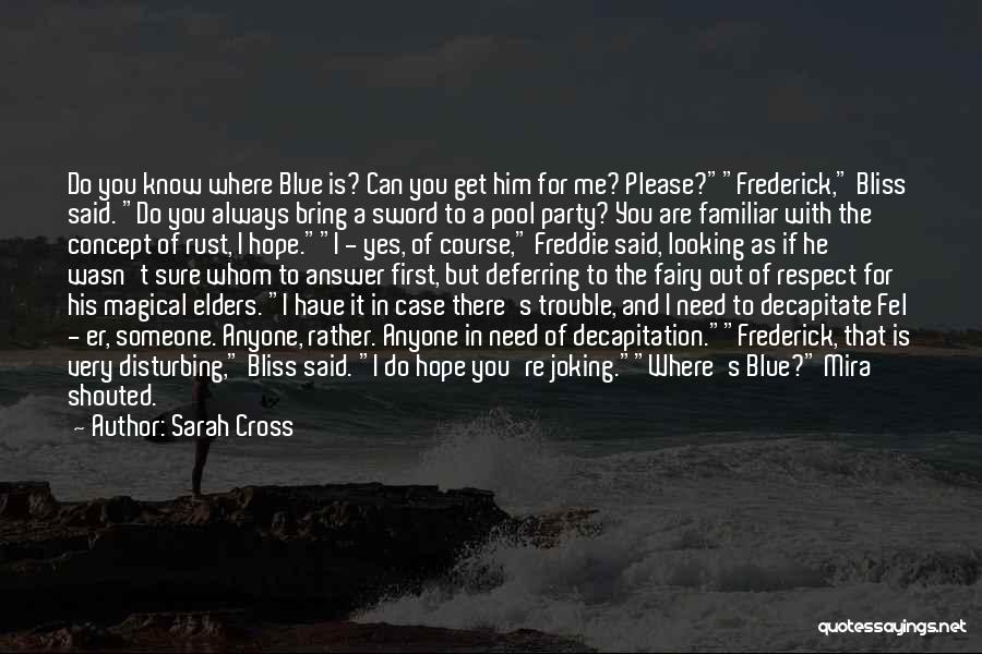 Sarah Cross Quotes: Do You Know Where Blue Is? Can You Get Him For Me? Please?frederick, Bliss Said. Do You Always Bring A