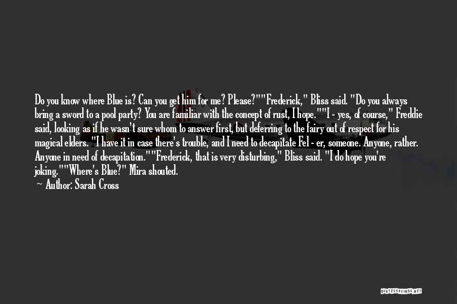 Sarah Cross Quotes: Do You Know Where Blue Is? Can You Get Him For Me? Please?frederick, Bliss Said. Do You Always Bring A