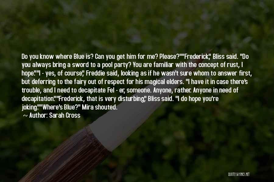 Sarah Cross Quotes: Do You Know Where Blue Is? Can You Get Him For Me? Please?frederick, Bliss Said. Do You Always Bring A