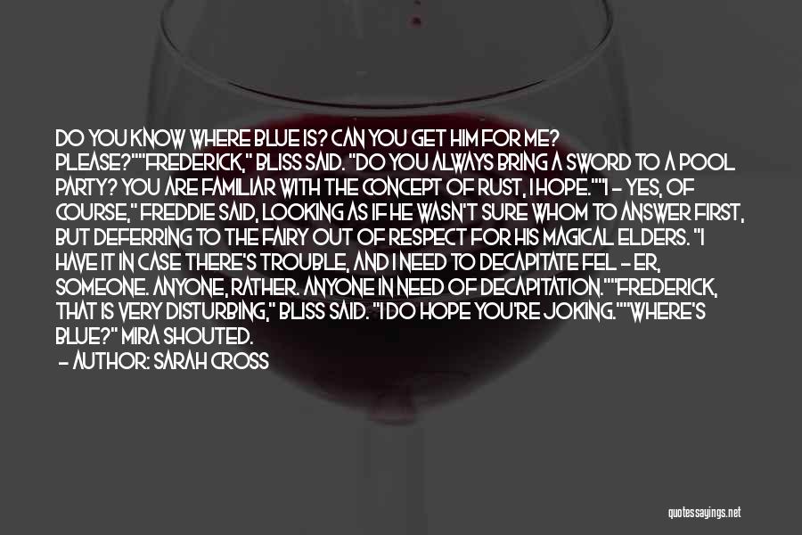 Sarah Cross Quotes: Do You Know Where Blue Is? Can You Get Him For Me? Please?frederick, Bliss Said. Do You Always Bring A