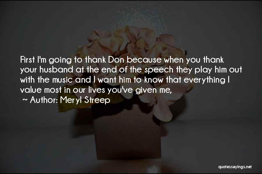 Meryl Streep Quotes: First I'm Going To Thank Don Because When You Thank Your Husband At The End Of The Speech They Play