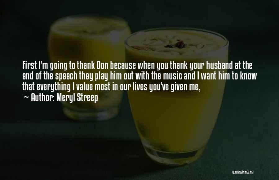 Meryl Streep Quotes: First I'm Going To Thank Don Because When You Thank Your Husband At The End Of The Speech They Play
