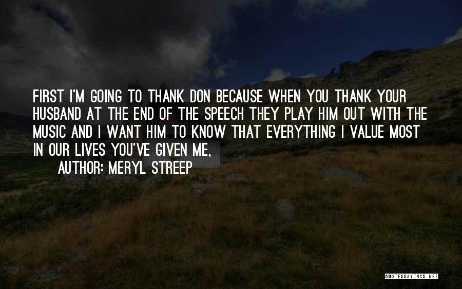 Meryl Streep Quotes: First I'm Going To Thank Don Because When You Thank Your Husband At The End Of The Speech They Play
