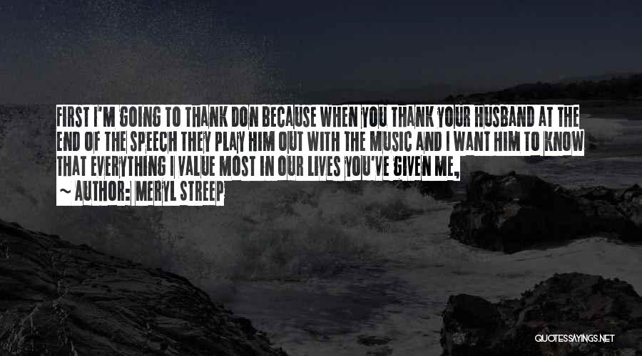 Meryl Streep Quotes: First I'm Going To Thank Don Because When You Thank Your Husband At The End Of The Speech They Play