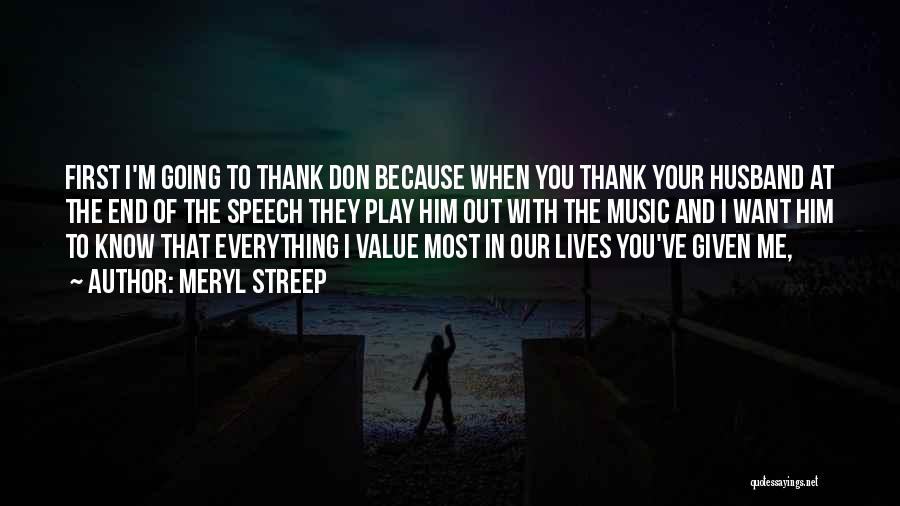 Meryl Streep Quotes: First I'm Going To Thank Don Because When You Thank Your Husband At The End Of The Speech They Play