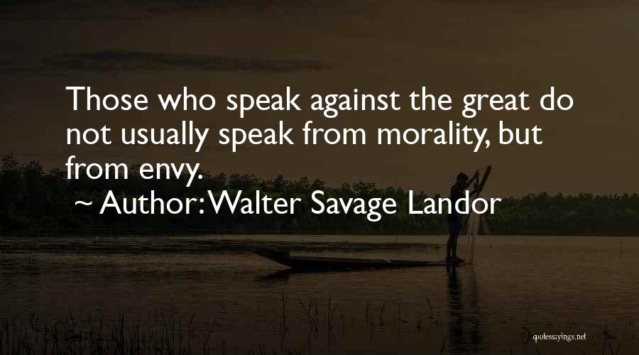 Walter Savage Landor Quotes: Those Who Speak Against The Great Do Not Usually Speak From Morality, But From Envy.