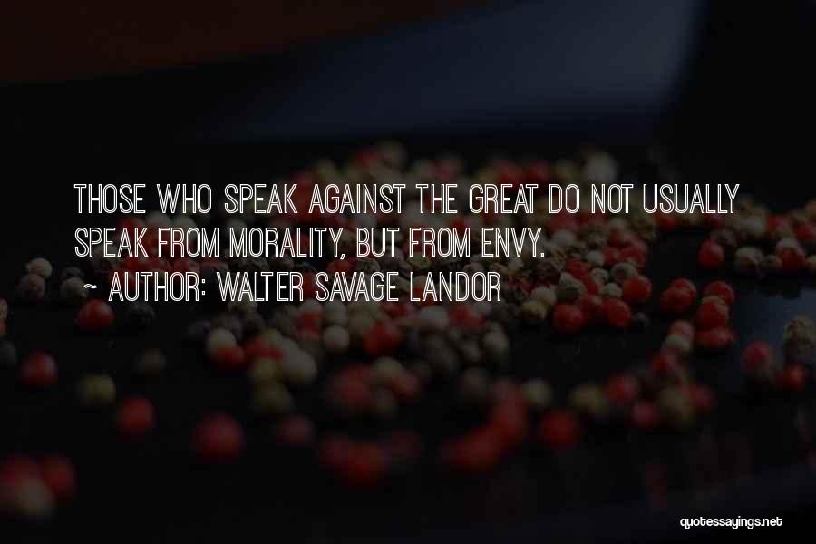 Walter Savage Landor Quotes: Those Who Speak Against The Great Do Not Usually Speak From Morality, But From Envy.