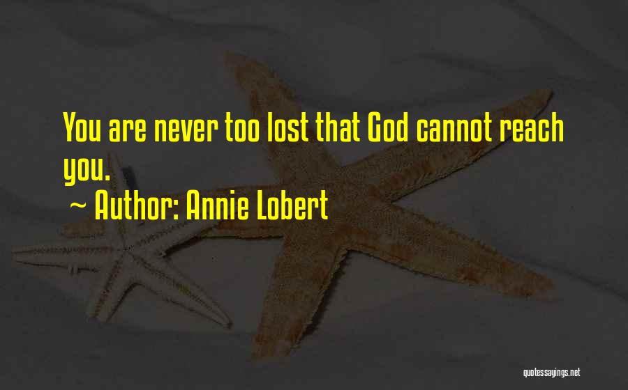 Annie Lobert Quotes: You Are Never Too Lost That God Cannot Reach You.