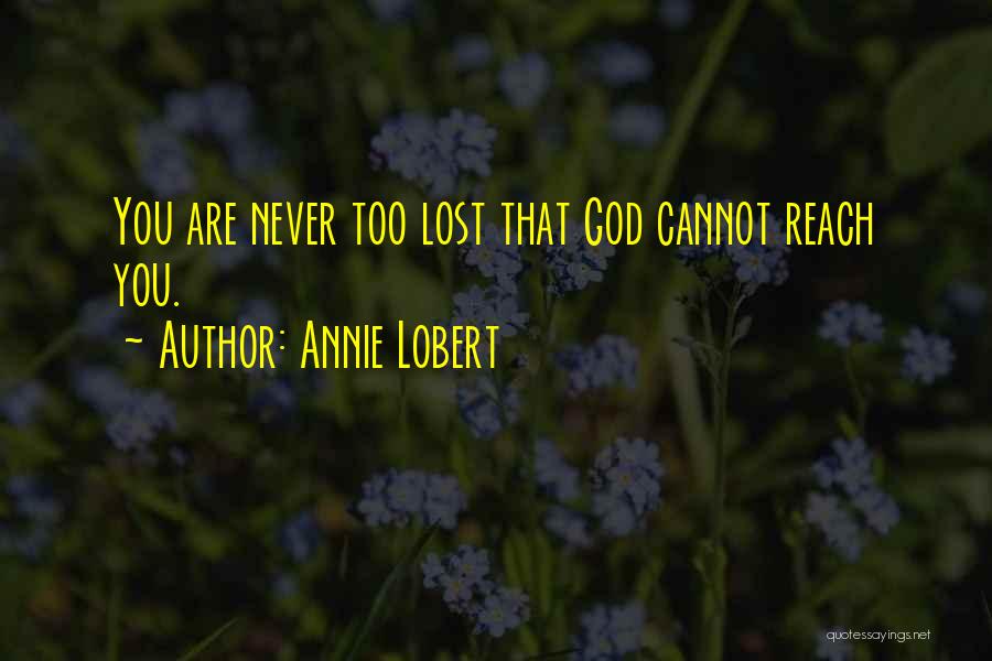 Annie Lobert Quotes: You Are Never Too Lost That God Cannot Reach You.