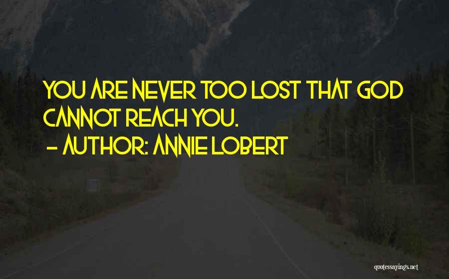 Annie Lobert Quotes: You Are Never Too Lost That God Cannot Reach You.