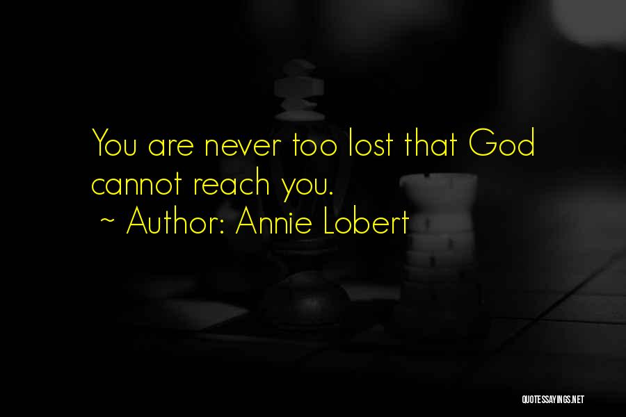 Annie Lobert Quotes: You Are Never Too Lost That God Cannot Reach You.