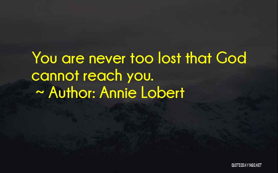 Annie Lobert Quotes: You Are Never Too Lost That God Cannot Reach You.