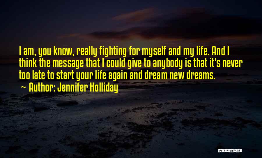 Jennifer Holliday Quotes: I Am, You Know, Really Fighting For Myself And My Life. And I Think The Message That I Could Give