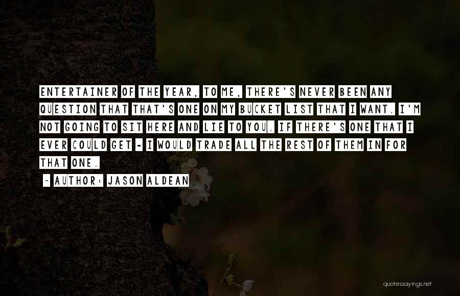 Jason Aldean Quotes: Entertainer Of The Year, To Me, There's Never Been Any Question That That's One On My Bucket List That I