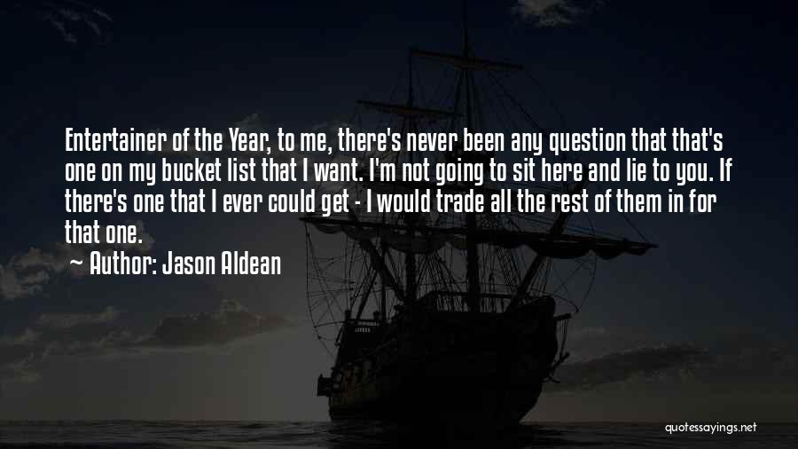 Jason Aldean Quotes: Entertainer Of The Year, To Me, There's Never Been Any Question That That's One On My Bucket List That I