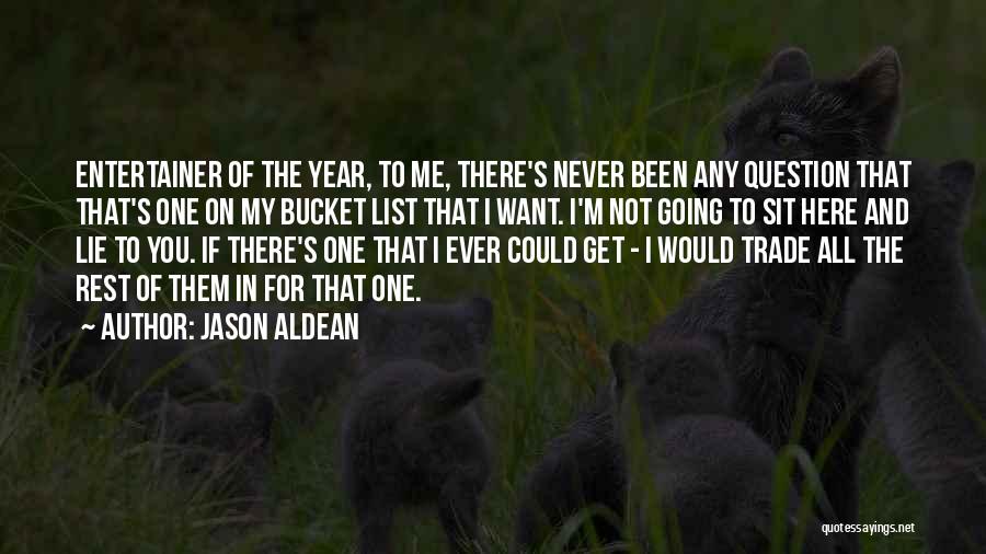 Jason Aldean Quotes: Entertainer Of The Year, To Me, There's Never Been Any Question That That's One On My Bucket List That I