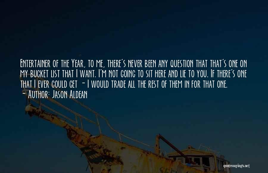 Jason Aldean Quotes: Entertainer Of The Year, To Me, There's Never Been Any Question That That's One On My Bucket List That I