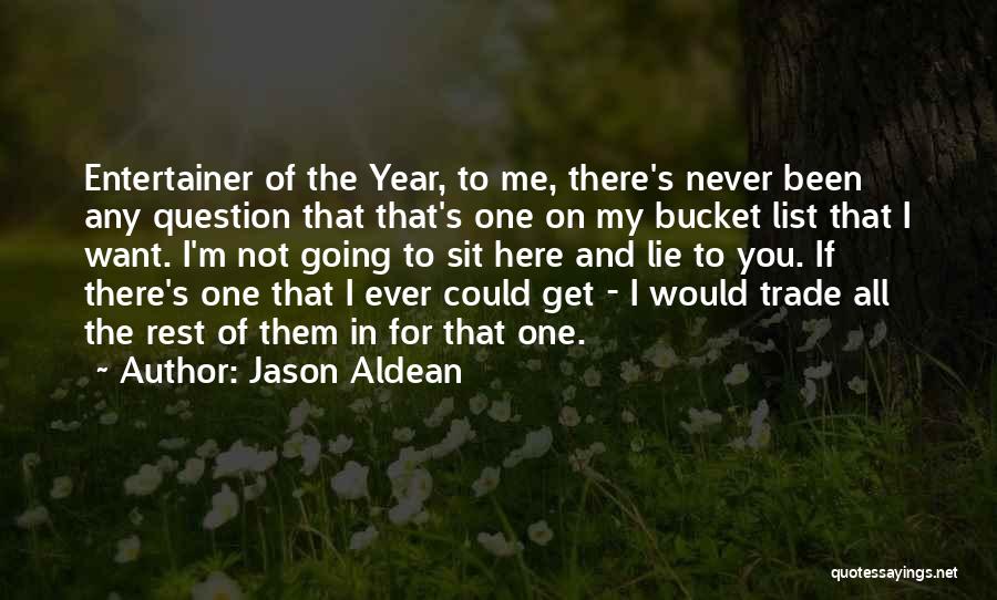 Jason Aldean Quotes: Entertainer Of The Year, To Me, There's Never Been Any Question That That's One On My Bucket List That I