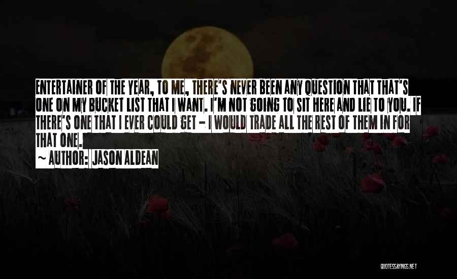 Jason Aldean Quotes: Entertainer Of The Year, To Me, There's Never Been Any Question That That's One On My Bucket List That I