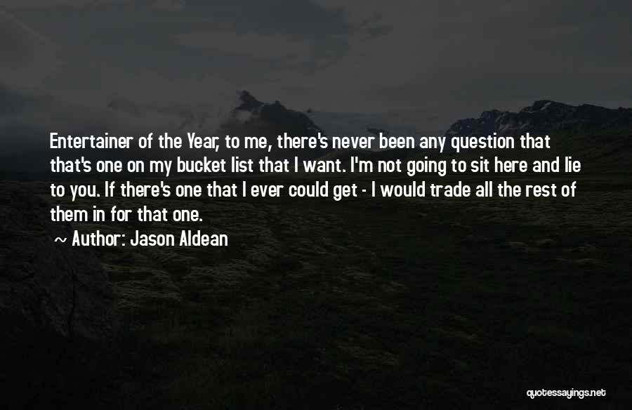 Jason Aldean Quotes: Entertainer Of The Year, To Me, There's Never Been Any Question That That's One On My Bucket List That I