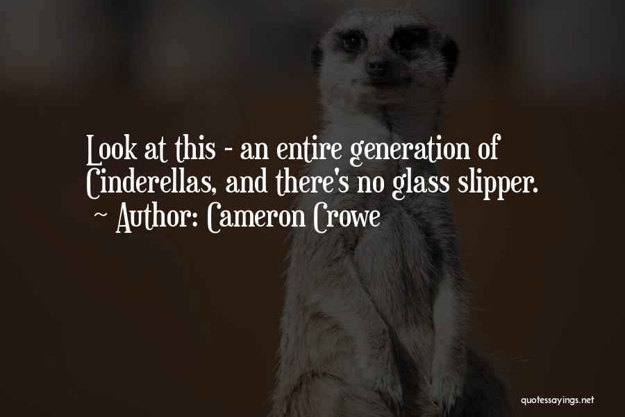 Cameron Crowe Quotes: Look At This - An Entire Generation Of Cinderellas, And There's No Glass Slipper.