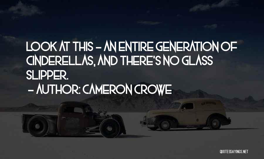 Cameron Crowe Quotes: Look At This - An Entire Generation Of Cinderellas, And There's No Glass Slipper.