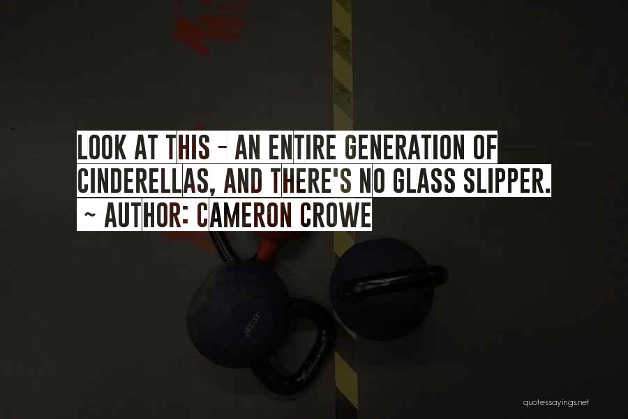 Cameron Crowe Quotes: Look At This - An Entire Generation Of Cinderellas, And There's No Glass Slipper.