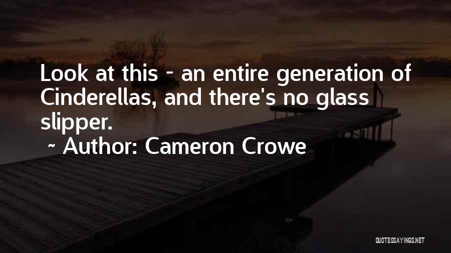 Cameron Crowe Quotes: Look At This - An Entire Generation Of Cinderellas, And There's No Glass Slipper.