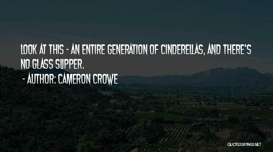 Cameron Crowe Quotes: Look At This - An Entire Generation Of Cinderellas, And There's No Glass Slipper.