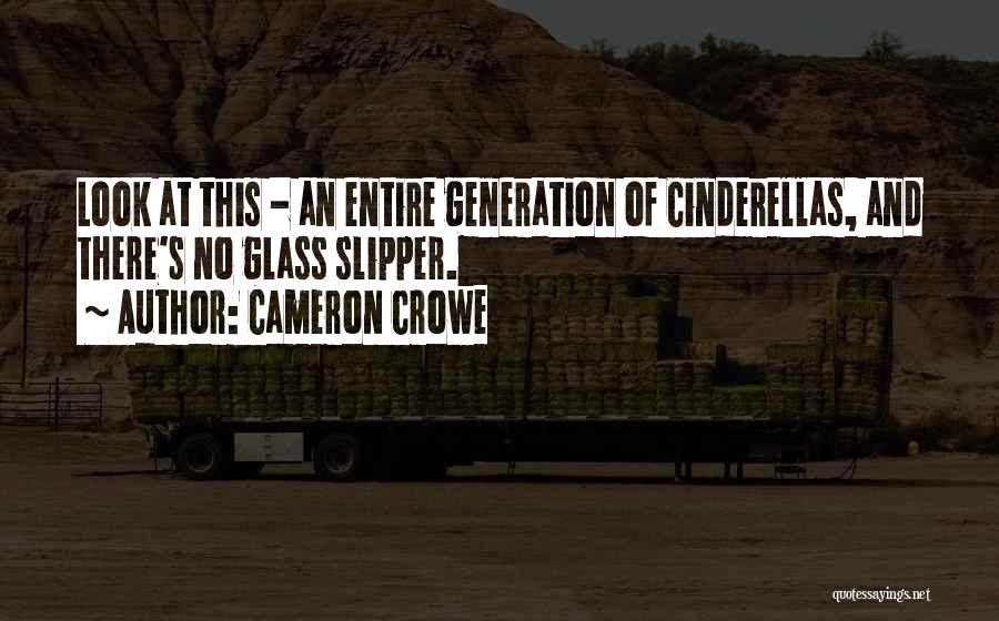 Cameron Crowe Quotes: Look At This - An Entire Generation Of Cinderellas, And There's No Glass Slipper.