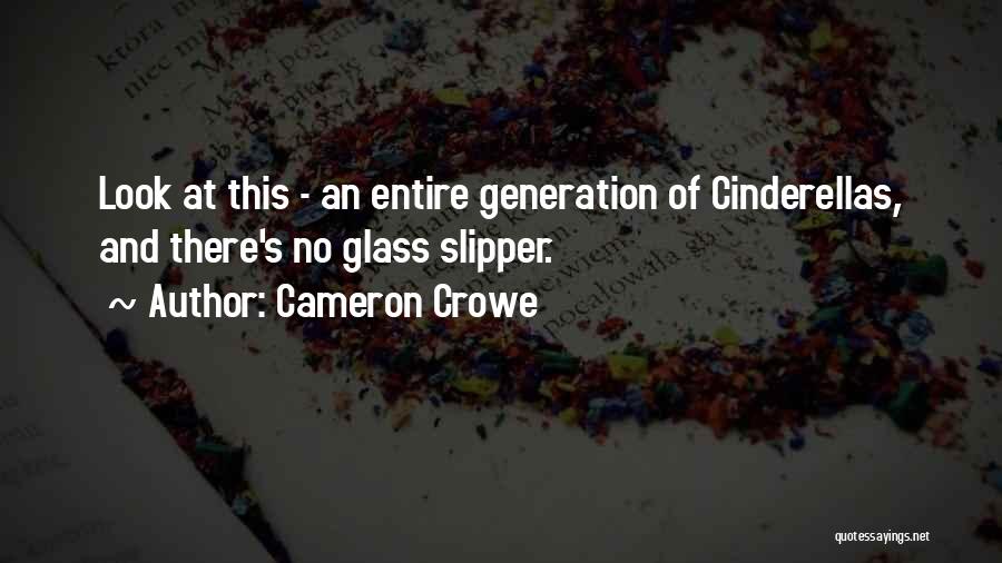 Cameron Crowe Quotes: Look At This - An Entire Generation Of Cinderellas, And There's No Glass Slipper.