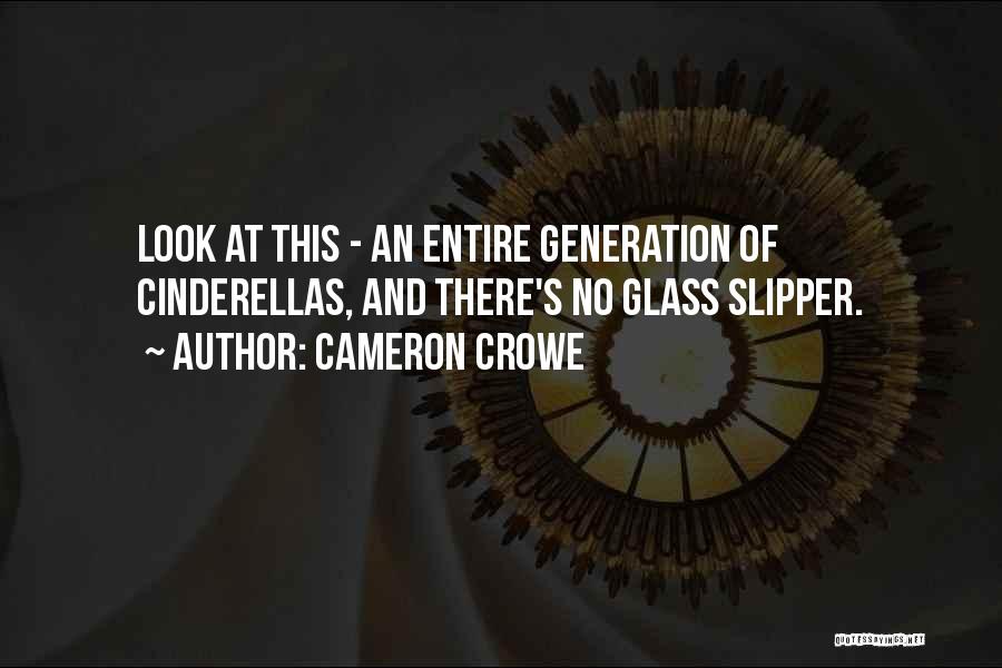 Cameron Crowe Quotes: Look At This - An Entire Generation Of Cinderellas, And There's No Glass Slipper.